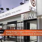 Hong Kong Crypto Firms Found Potential Support From Chinese Bank Branches