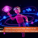 Giants Innovation Hub Offers A 50 Million Euro Fund For Blockchain, Web3, And Metaverse Startups