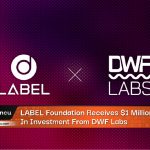 LABEL Foundation Receives $1 Million In Investment From DWF Labs