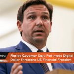 Florida Governor Says Fed-made Digital U.S. Dollar Threatens US Financial Freedom