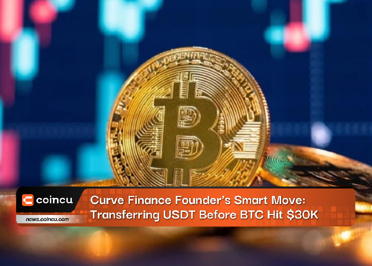 Curve Finance Founder’s Smart Move: Transferring USDT Before BTC Hit $30K